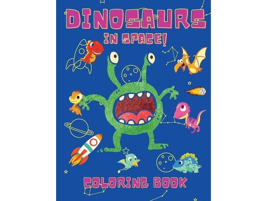 Dinosaurs in Space Coloring Book: Coloring Books for Boys, Girls, & Kids Ages 2-4 4-8 -Dinosaurs Coloring Book - Space Coloring Book For Kids - Activi