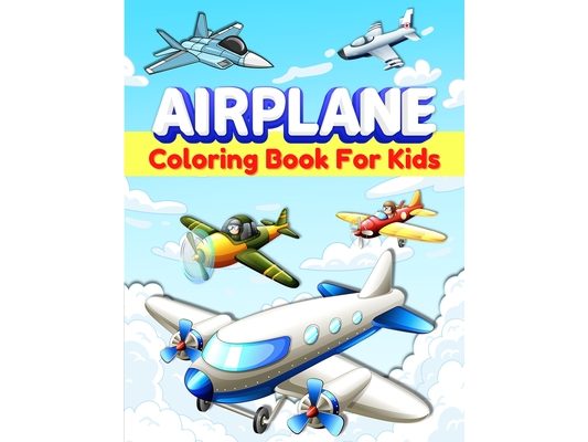Airplanes Coloring Book For Kids: Fun Airplane Coloring Pages for Kids, Boys and Girls Ages 2-4, 3-5, 4-8. Great Airplane Gifts for Children And Toddl