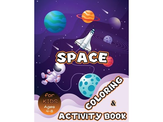 Space Coloring and Activity Book for Kids Ages 4-8: Solar System Coloring, Dot to Dot, Mazes, Word Search and More! Kids Space Activity Book