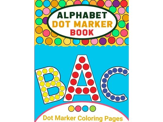 Alphabet Dot Marker Activity Book for Toddlers: Alphabet Coloring Book Dot Markers for Preschoolers, Toddlers, Kids, Dot Marker Coloring Book