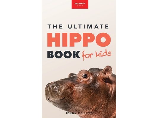 Hippos The Ultimate Hippo Book for Kids: 100+ Amazing Hippo Facts, Photos, Quiz + More