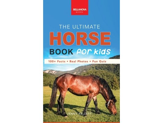 The Ultimate Horse Book for Kids: 100+ Amazing Facts, Photos, Quiz and Word Search Interactive STEM Guide to Breeds & Care for Ages 8-12