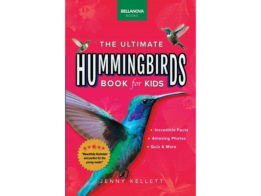Hummingbirds The Ultimate Hummingbird Book: 100+ Amazing Hummingbird Facts, Photos, Attracting & More