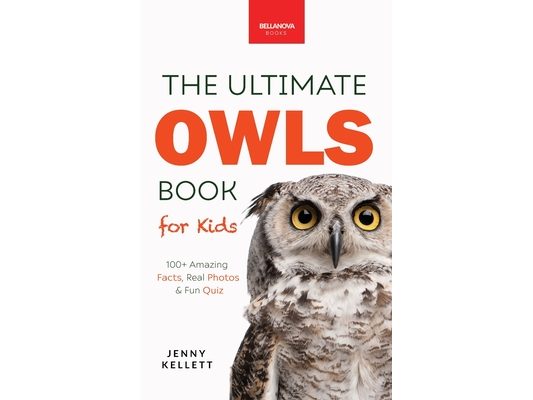 The Ultimate Owl Book for Kids: Owl Facts for Kids, 100+ Amazing Facts-Barn & Snowy Owls, Silent Flight & Night Vision