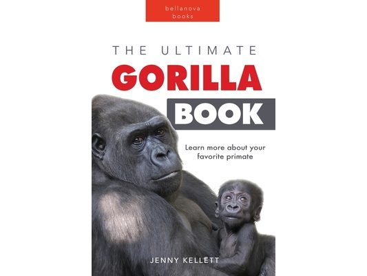 Gorillas The Ultimate Gorilla Book for Kids: Gorilla Facts for Kids, 100+ Photos, Silverbacks & Troops, Rainforest Habitat & Conservation Quiz