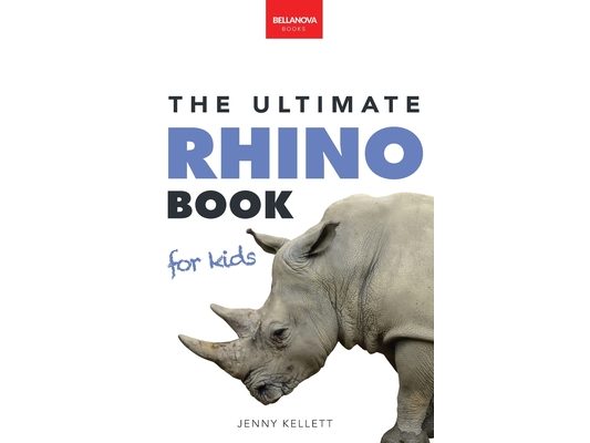 Rhinoceros The Ultimate Rhino Book: Rhinoceros Facts, 100+ Photos, Endangered Species Quiz & Conservation STEM Activities