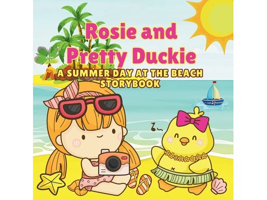 Rosie And Pretty Duckie A Summer Day At The Beach Storybook: A Joyful Adventure of Sun, Sand, and Friendship