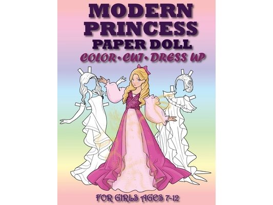 Modern Princess Paper Doll for Girls Ages 7-12; Cut, Color and Dress up