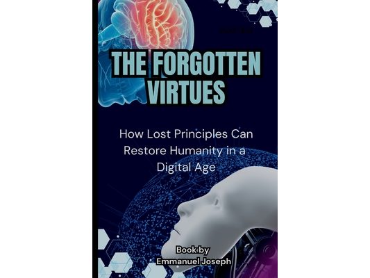The Forgotten Virtues: How Lost Principles Can Restore Humanity in a Digital Age