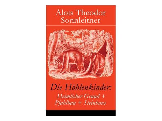 Die Höhlenkinder: Heimlicher Grund + Pfahlbau + Steinhaus: Die Höhlenkinder im Heimlichen Grund + Die Höhlenkinder im Pfahlbau + Die Höhlenkinder im S