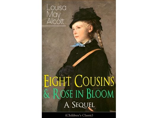 Eight Cousins & Rose in Bloom - A Sequel (Children's Classic): A Story of Rose Campbell