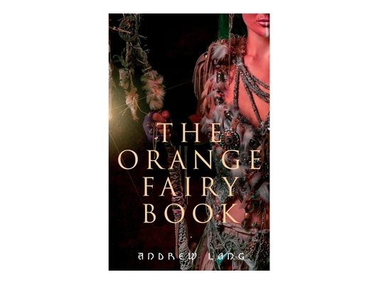 The Orange Fairy Book: 33 Traditional Stories & Fairy Tales
