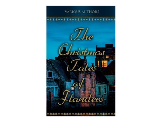 The Christmas Tales of Flanders: Traditional Holiday Folk Tales: The Enchanted Apple-Tree, The Emperor's Parrot, Balten and the Wolf