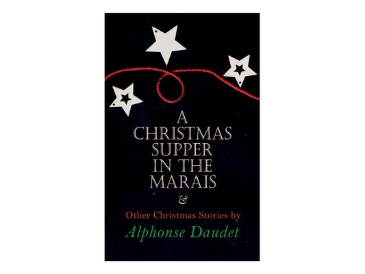 Christmas Supper in the Marais & Other Christmas Stories by Alphonse Daudet: Christmas Specials Series