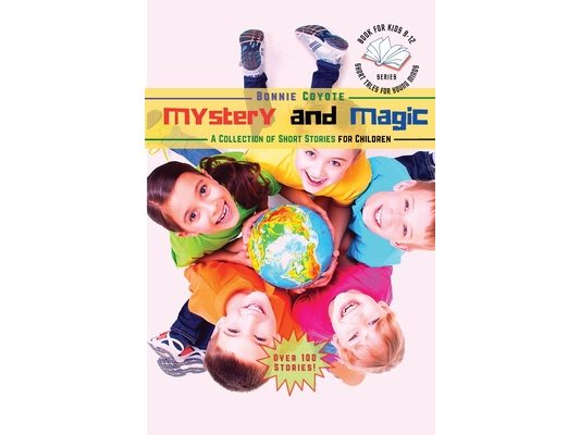 Mystery and Magic-A Collection of Short Stories for Children: Friendships, Detectives, Horror and More!