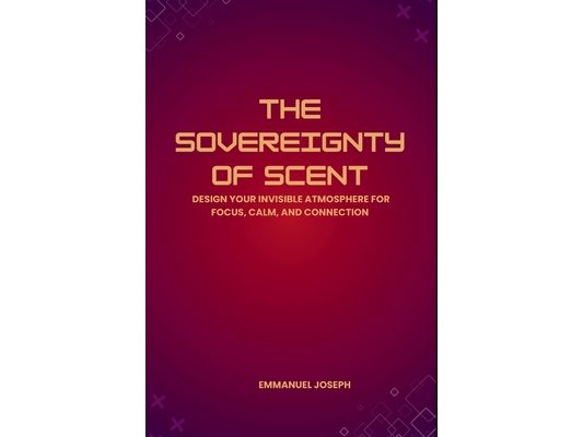 The Sovereignty of Scent, Design Your Invisible Atmosphere for Focus, Calm, and Connection