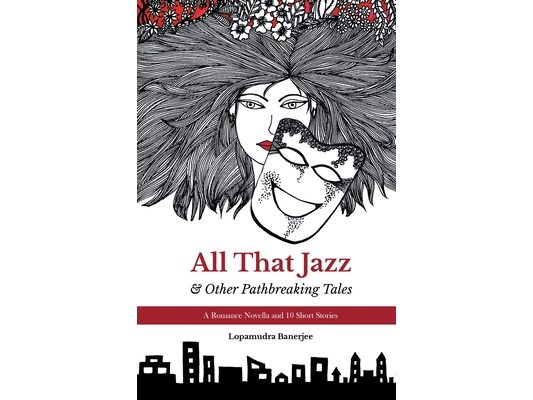 All That Jazz & Other Path breaking Tales: A Romance Novella & 10 Short Stories