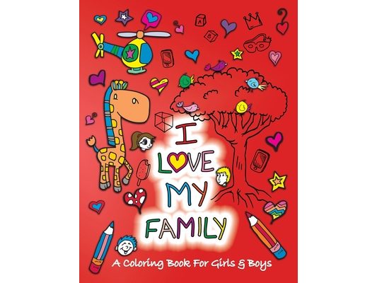 I Love My Family: A Coloring Book for Girls and Boys - Activity Book for Kids to Build A Strong Character