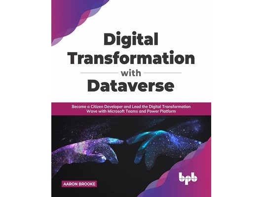 Digital transformation with dataverse: Become a citizen developer and lead the digital transformation wave with Microsoft Teams and Power Platform