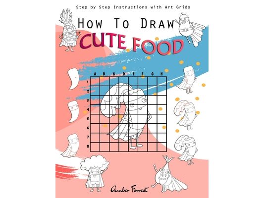 How To Draw Cute Food: Step by Step Instructions with Art Grids: Drawing Super Fruits & Vegetables for Kids & Adults: A Step-by-Step Drawing