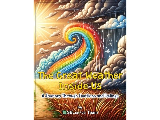 The Great Weather Inside Us - A Journey Through Emotions and Feelings: Exploring Social Emotional Learning for Kids: Understanding Emotions Through We