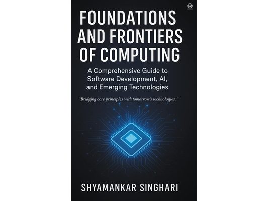 Foundations and Frontiers of Computing: A Comprehensive Guide to Software Development, AI, and Emerging Technologies