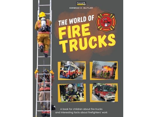 The world of Fire Trucks: A children's book about fire trucks and interesting facts about the work of firefighters, the first book about trucks and fi
