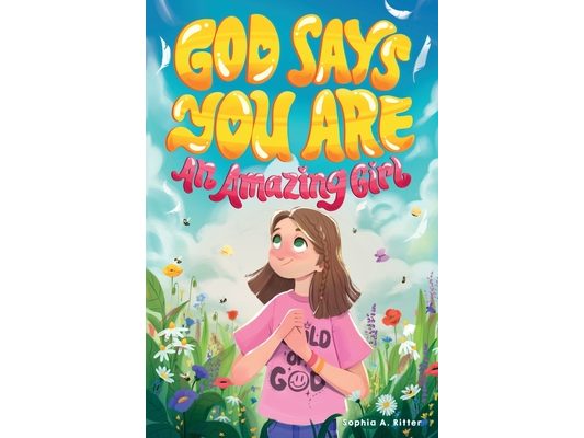 God Says You Are An Amazing Girl: An Inspiring Christian Book for Kids to Nurture Faith, Confidence, and Inner Strength