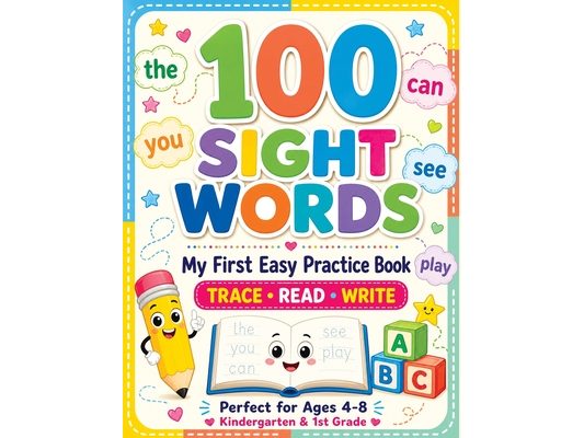 100 Sight Words: My First Easy Practice Book to Trace, Read and Write for Kids Early Learning (Perfect for Ages 4-8, Kindergarten and 1st Grade)