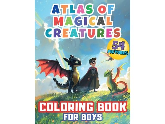 Atlas of Magical Creatures Coloring Book for Boys: Embark on an Enchanting Coloring Adventure with Elves, Dragons, Superheroes! Explore the Fantastica