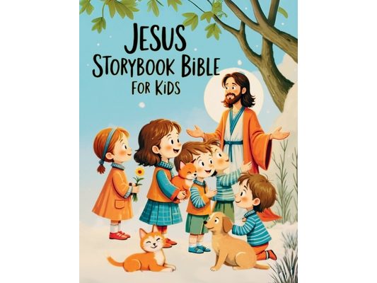 Jesus Storybook Bible for Kids: The Life and Miracles of Jesus - Discovering God's Love in the Most Beautiful Bible Stories