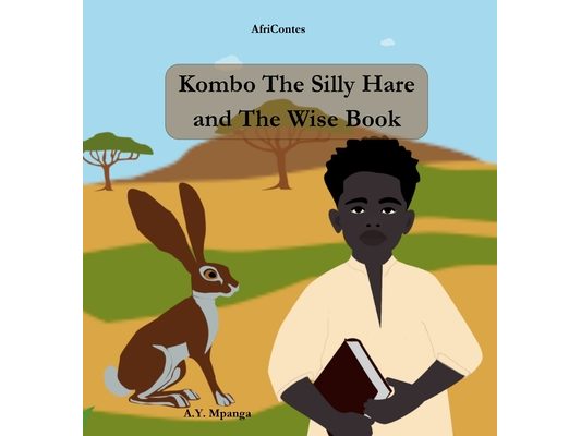 Kombo The Silly Hare and The Wise Book - African Tale: Wisdom, cunning and adventures in the African Savannah