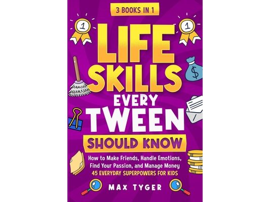 Life Skills Every Tween Should Know: How to Make Friends, Handle Emotions, Find Your Passion, and Manage Money: 45 Everyday Superpowers for Kids