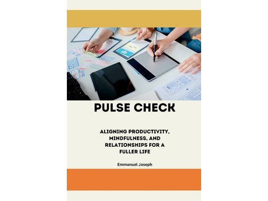 Pulse Check, Aligning Productivity, Mindfulness, and Relationships for a Fuller Life