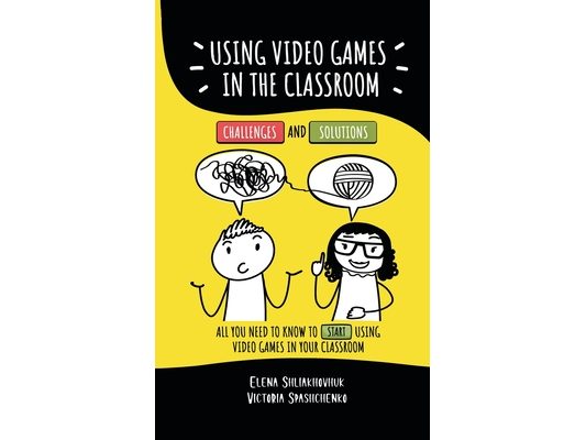 Using video games in the classroom. Challenges and Solutions: All you need to know to start using video games in your classroom
