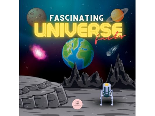 Fascinating Universe Facts for Kids: Learn about Space, the Solar System, Galaxies, Planets, Black Holes and More!