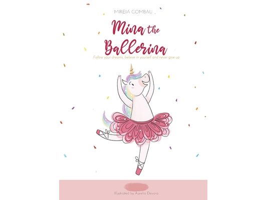 Mina the ballerina: Follow your dreams, believe in yourself and never give up.