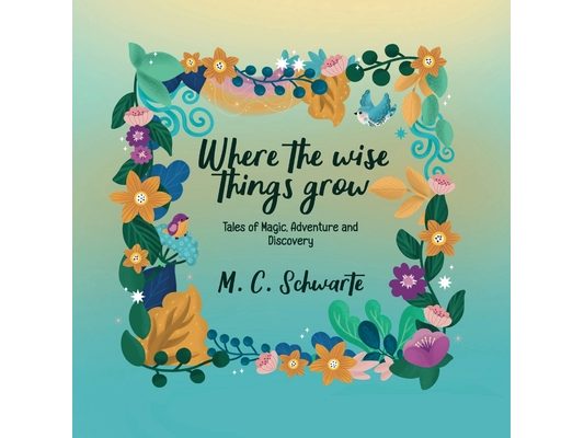 Where the wise things grow: Tales of Magic, Adventures and Discoveries