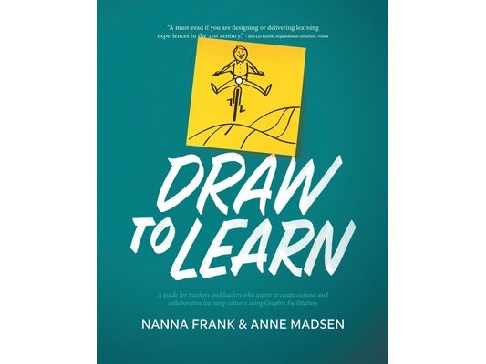 Draw to Learn: A guide for teachers and leaders who aspire to create curious and collaborative learning cultures using Graphic Facilitation