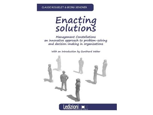 Enacting Solutions, Management Constellations an Innovative Approach to Problem-Solving and Decision-Making in Organizations