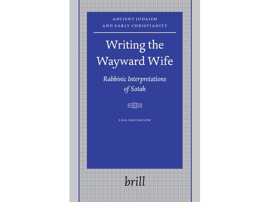 Writing the Wayward Wife: Rabbinic Interpretations of Sotah