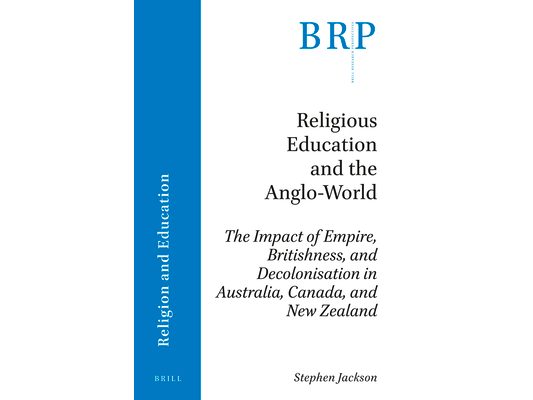 Religious Education and the Anglo-World: The Impact of Empire, Britishness, and Decolonisation in Australia, Canada, and New Zealand