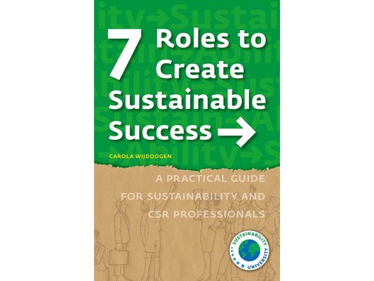 7 Roles to Create Sustainable Success: A Practical Guide for Sustainability and CSR Professionals