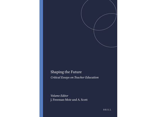 Shaping the Future: Critical Essays on Teacher Education
