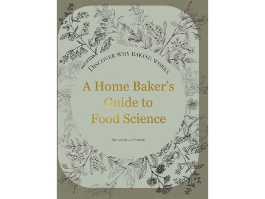 A Home Baker's Guide to Food Science: Discover Why Baking Works