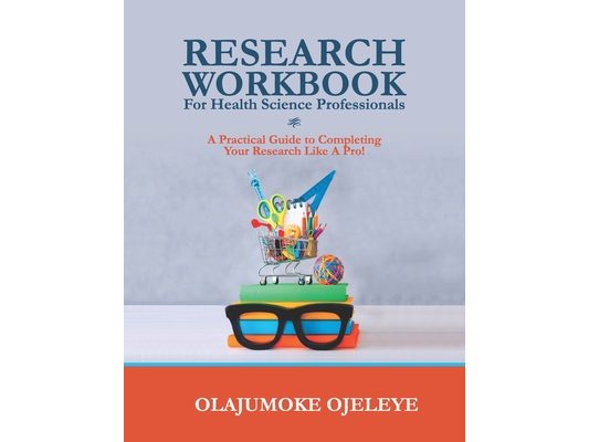 Research Workbook For Health Science Professionals: A complete guide to completing your Research like a Pro!
