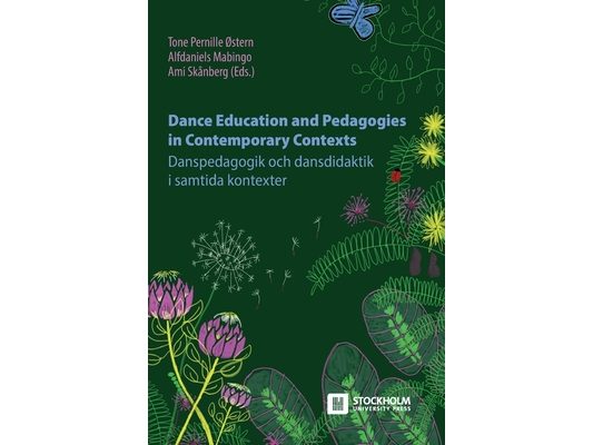 Dance Education and Pedagogies in Contemporary Contexts: Danspedagogik och dansdidaktik i samtida kontexter