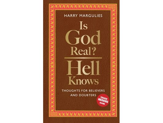 Is God Real - Hell Knows: Thoughts for believers and doubters