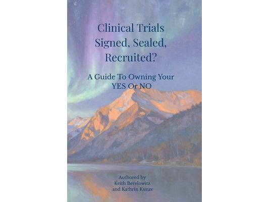 Clinical Trials - Signed, Sealed, Recruited?: Signed, Sealed, Recruited?: A Guide To Owning Your Yes Or No