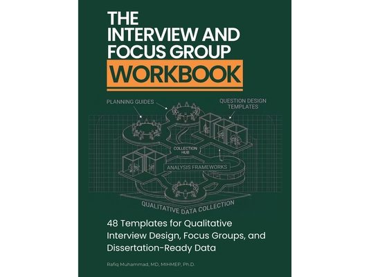 The Interview and Focus Group Workbook: 48 Templates for Qualitative Interview Design, Focus Groups, and Dissertation-Ready Data
